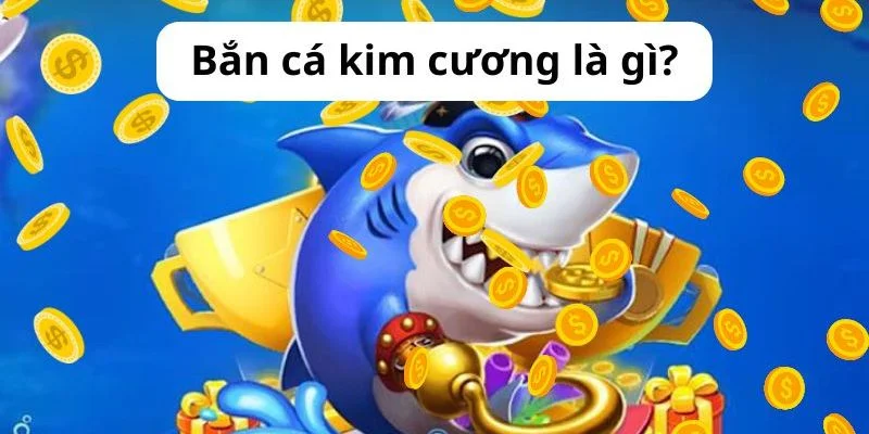 Những thông tin tổng quan về tựa game bắn cá kim cương 